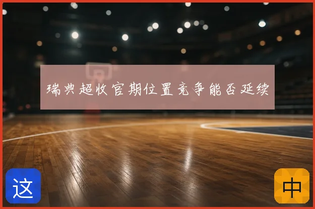 瑞典超收官期位置竞争能否延续